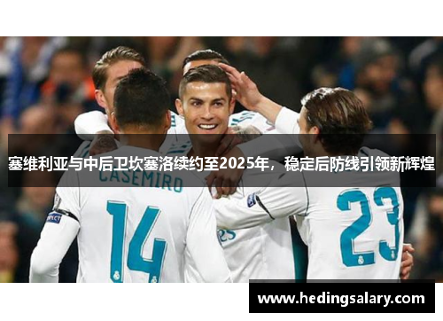 塞维利亚与中后卫坎塞洛续约至2025年，稳定后防线引领新辉煌